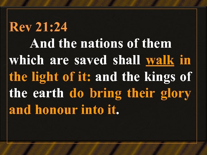 Rev 21: 24 And the nations of them which are saved shall walk in