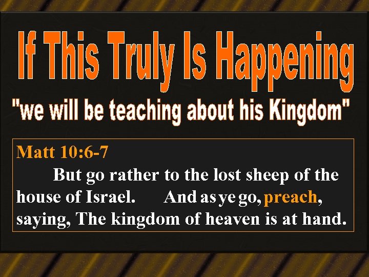 Matt 10: 6 -7 But go rather to the lost sheep of the house