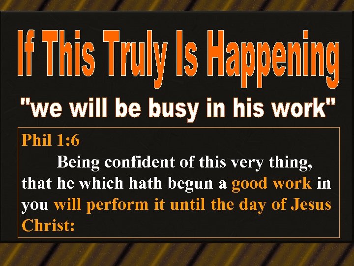 Phil 1: 6 Being confident of this very thing, that he which hath begun