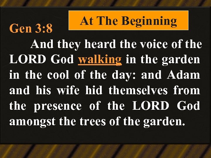 At The Beginning Gen 3: 8 And they heard the voice of the LORD
