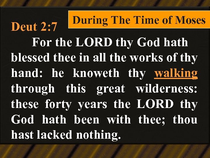 During The Time of Moses Deut 2: 7 For the LORD thy God hath