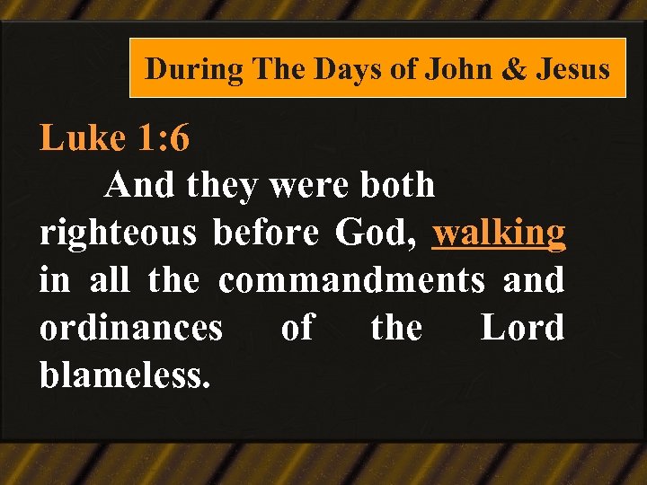 During The Days of John & Jesus Luke 1: 6 And they were both
