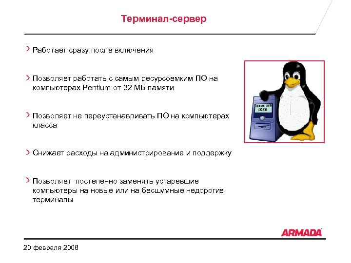 Терминал-сервер Работает сразу после включения Позволяет работать с самым ресурсоемким ПО на компьютерах Pentium