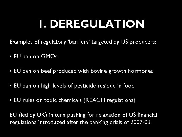1. DEREGULATION Examples of regulatory ‘barriers’ targeted by US producers: • EU ban on