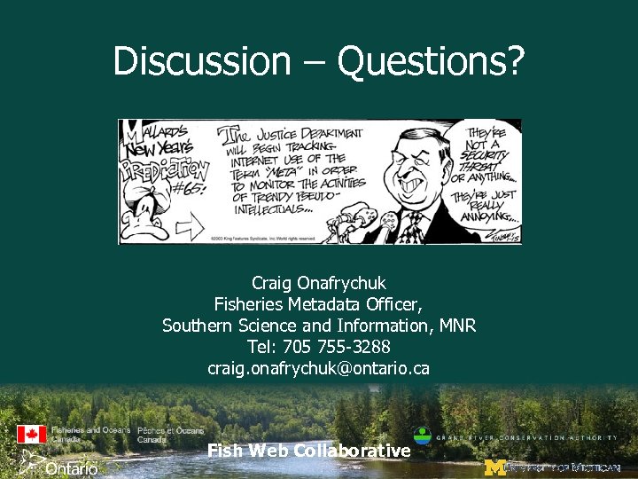 Discussion – Questions? Craig Onafrychuk Fisheries Metadata Officer, Southern Science and Information, MNR Tel: