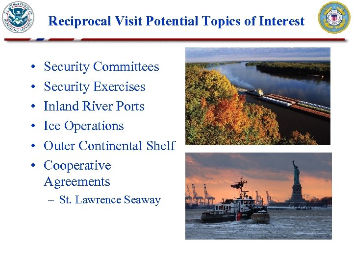 Reciprocal Visit Potential Topics of Interest • • • Security Committees Security Exercises Inland