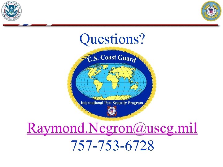 Questions? Raymond. Negron@uscg. mil 757 -753 -6728 