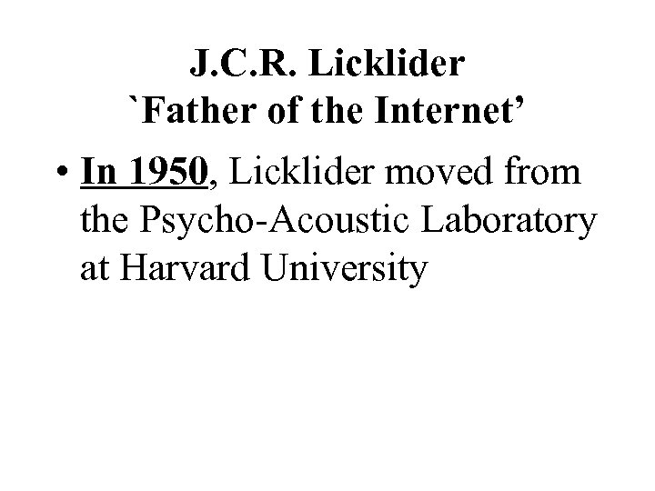 J. C. R. Licklider `Father of the Internet’ • In 1950, Licklider moved from