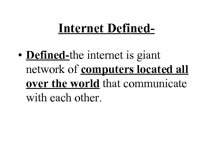 Internet Defined • Defined-the internet is giant network of computers located all over the