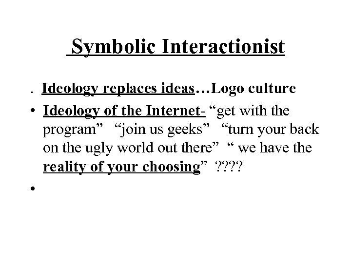  Symbolic Interactionist. Ideology replaces ideas…Logo culture • Ideology of the Internet- “get with