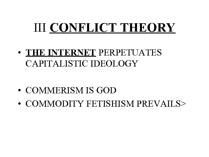 III CONFLICT THEORY • THE INTERNET PERPETUATES CAPITALISTIC IDEOLOGY • COMMERISM IS GOD •