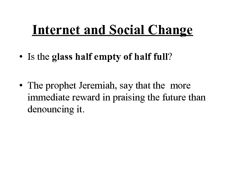 Internet and Social Change • Is the glass half empty of half full? •