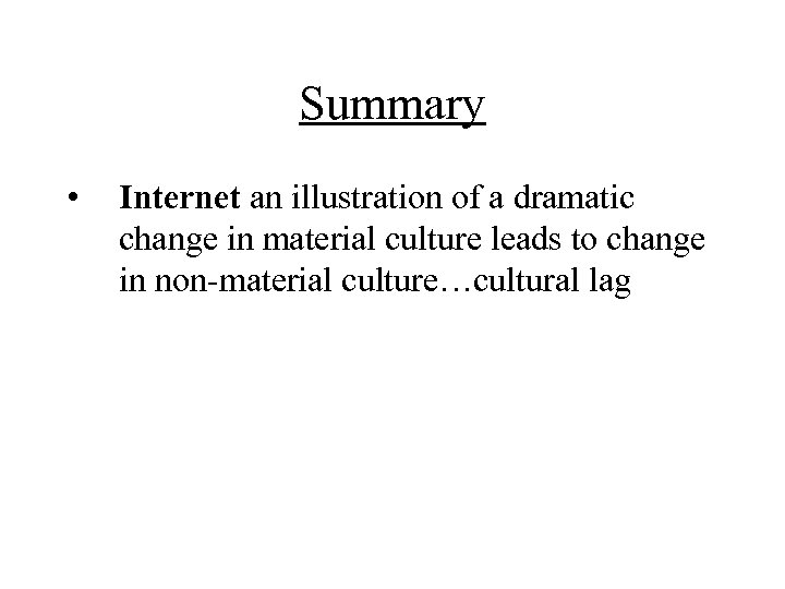 Summary • Internet an illustration of a dramatic change in material culture leads to