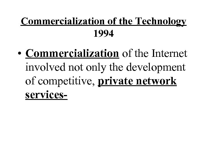 Commercialization of the Technology 1994 • Commercialization of the Internet involved not only the