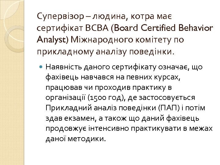 Супервізор – людина, котра має сертифікат ВСВА (Board Certified Behavior Analyst) Міжнародного комітету по