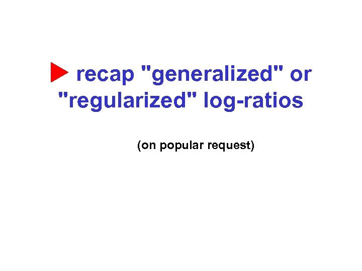  recap "generalized" or "regularized" log-ratios (on popular request) 