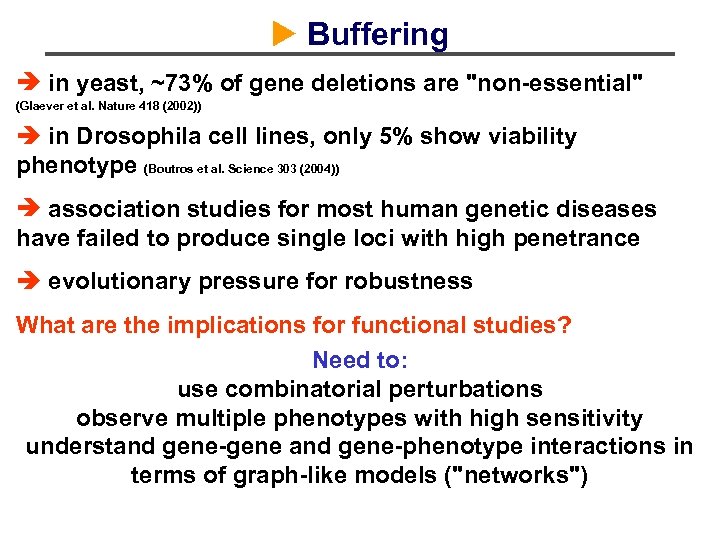  Buffering in yeast, ~73% of gene deletions are "non-essential" (Glaever et al. Nature