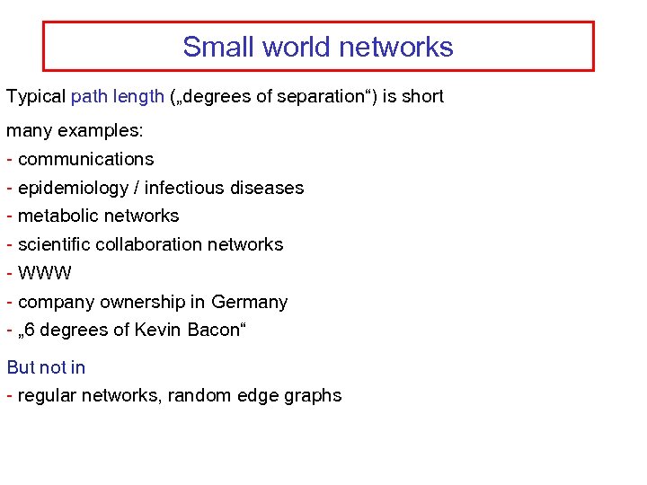 Small world networks Typical path length („degrees of separation“) is short many examples: -