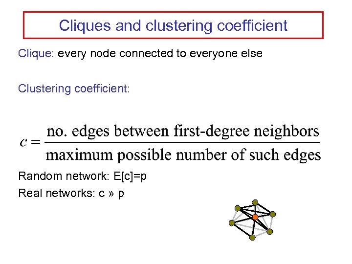 Cliques and clustering coefficient Clique: every node connected to everyone else Clustering coefficient: Random