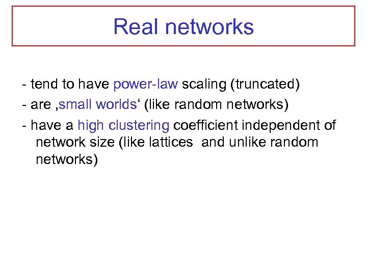 Real networks - tend to have power-law scaling (truncated) - are ‚small worlds‘ (like