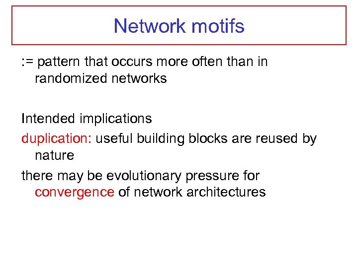 Network motifs : = pattern that occurs more often than in randomized networks Intended