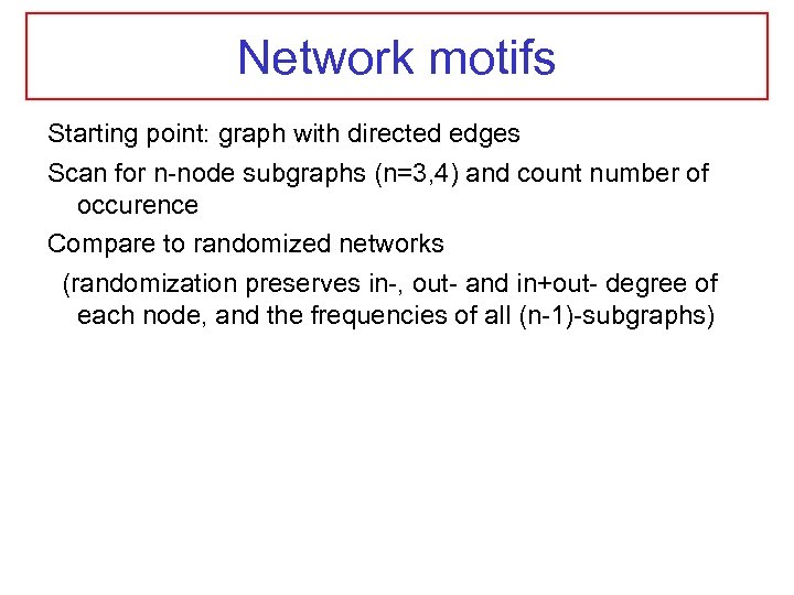Network motifs Starting point: graph with directed edges Scan for n-node subgraphs (n=3, 4)