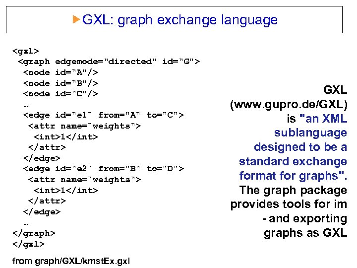  GXL: graph exchange language <gxl> <graph edgemode="directed" id="G"> <node id="A"/> <node id="B"/> <node