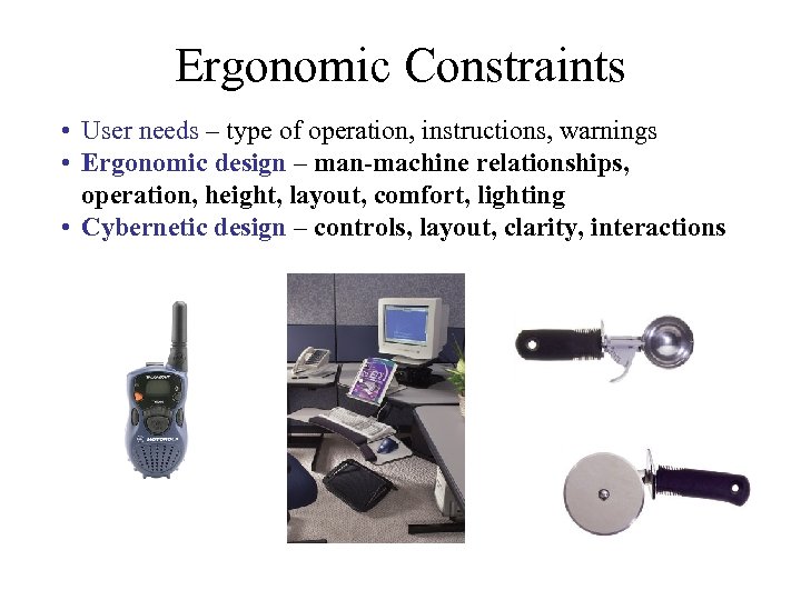 Ergonomic Constraints • User needs – type of operation, instructions, warnings • Ergonomic design