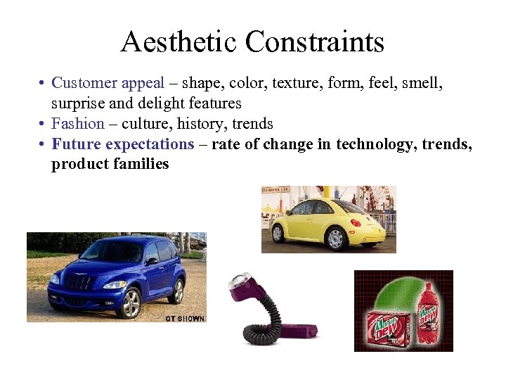 Aesthetic Constraints • Customer appeal – shape, color, texture, form, feel, smell, surprise and