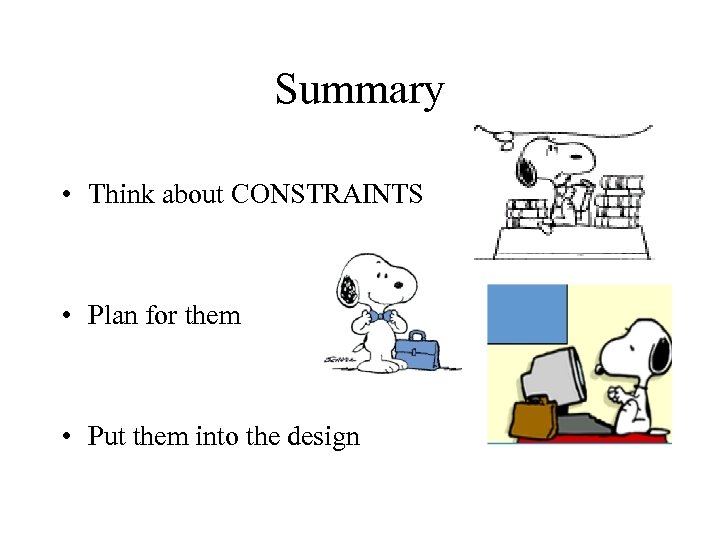 Summary • Think about CONSTRAINTS • Plan for them • Put them into the