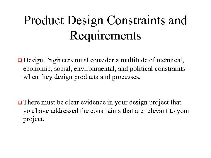 Product Design Constraints and Requirements q Design Engineers must consider a multitude of technical,