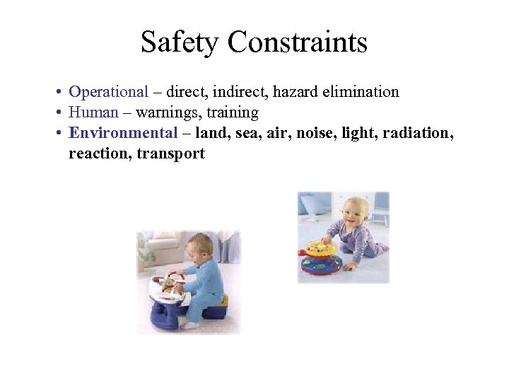 Safety Constraints • Operational – direct, indirect, hazard elimination • Human – warnings, training