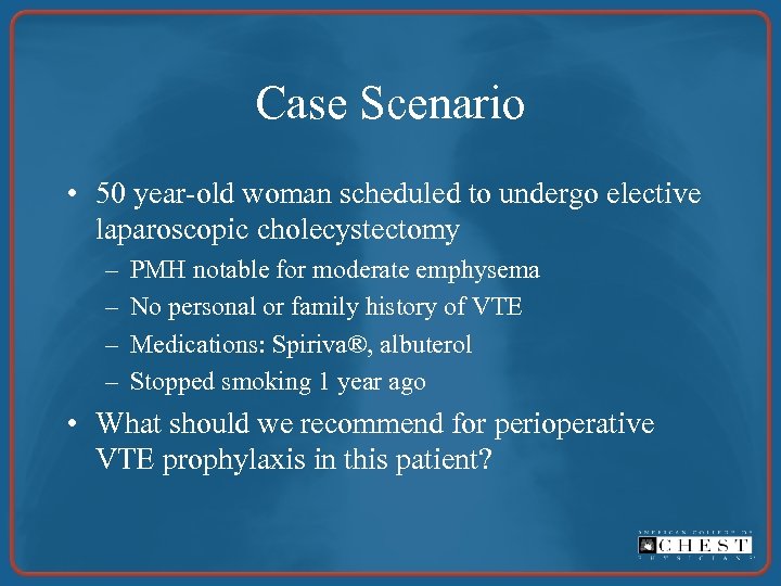 Case Scenario • 50 year-old woman scheduled to undergo elective laparoscopic cholecystectomy – –