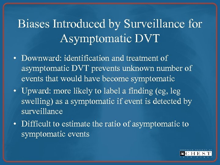 Biases Introduced by Surveillance for Asymptomatic DVT • Downward: identification and treatment of asymptomatic