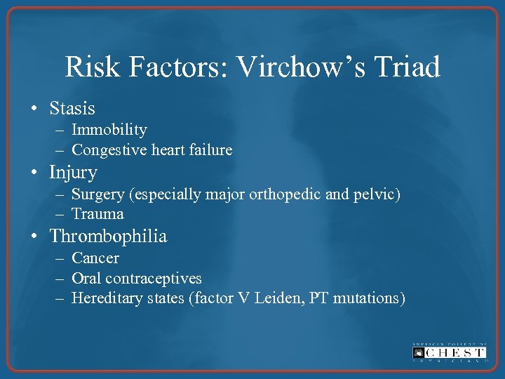 Risk Factors: Virchow’s Triad • Stasis – Immobility – Congestive heart failure • Injury