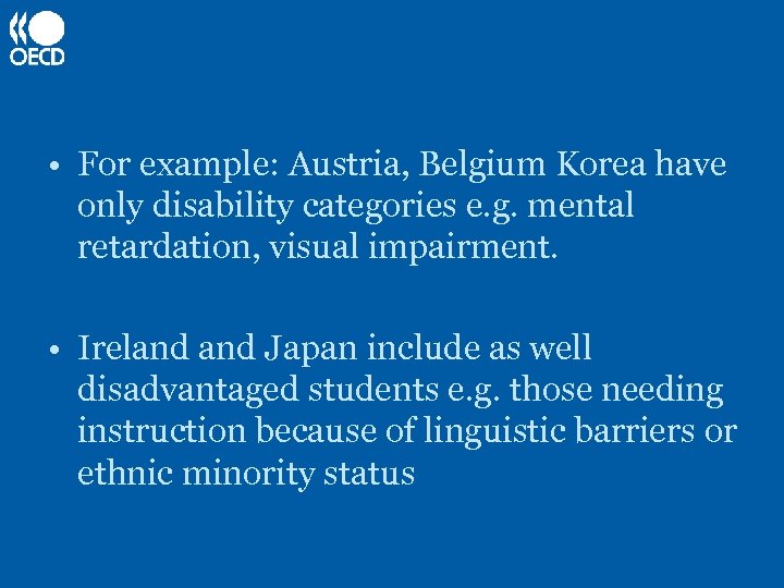  • For example: Austria, Belgium Korea have only disability categories e. g. mental