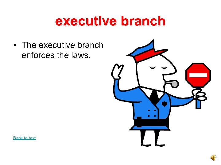 executive branch • The executive branch enforces the laws. Back to text 