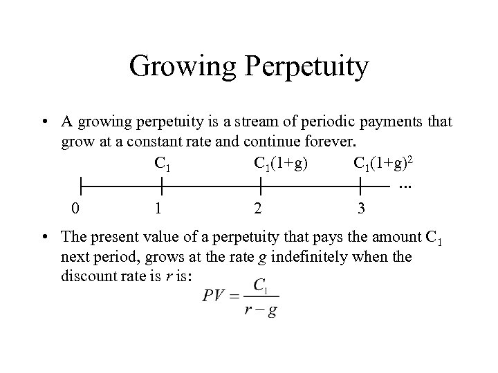 Growing Perpetuity • A growing perpetuity is a stream of periodic payments that grow