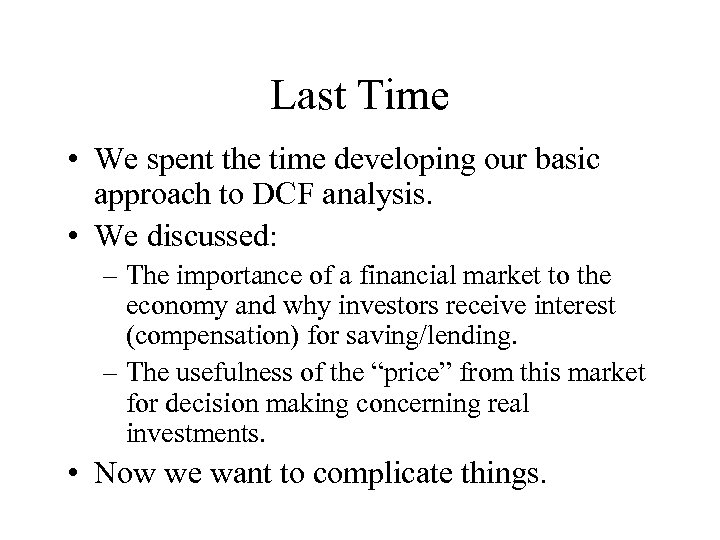 Last Time • We spent the time developing our basic approach to DCF analysis.