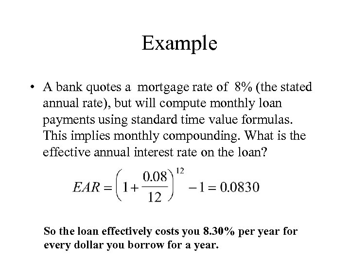 Example • A bank quotes a mortgage rate of 8% (the stated annual rate),