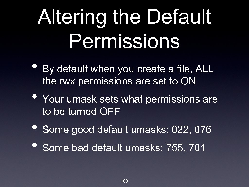 Altering the Default Permissions • By default when you create a file, ALL the