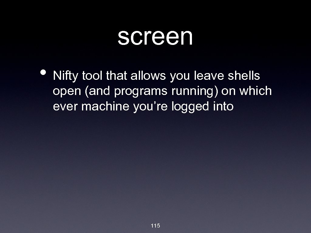 screen • Nifty tool that allows you leave shells open (and programs running) on