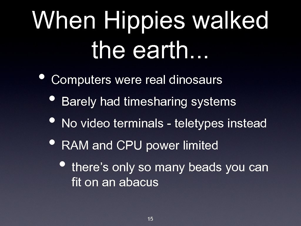 When Hippies walked the earth. . . • Computers were real dinosaurs • Barely