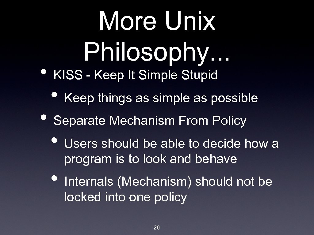More Unix Philosophy. . . • KISS - Keep It Simple Stupid • Keep