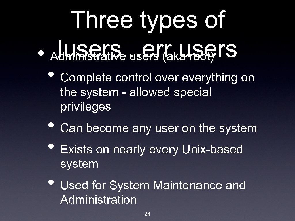 Three types of lusers. . . err users • Administrative users (aka root) •