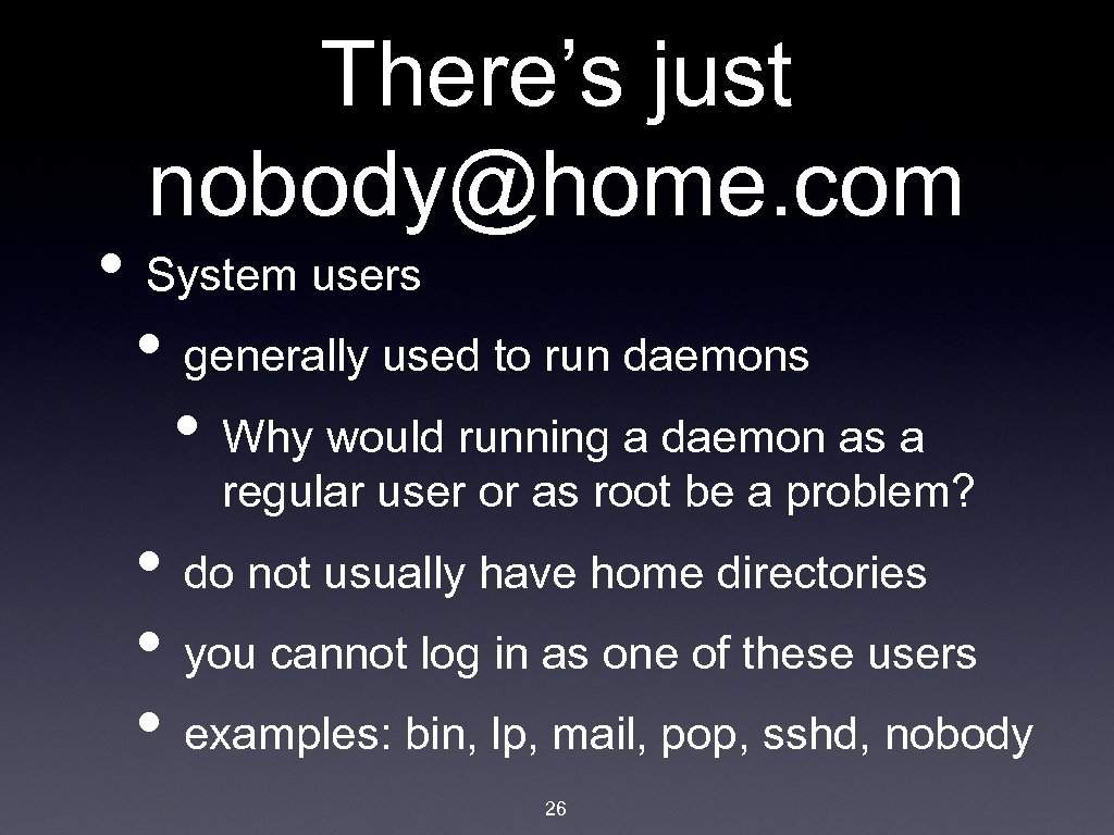 There’s just nobody@home. com • System users • generally used to run daemons •
