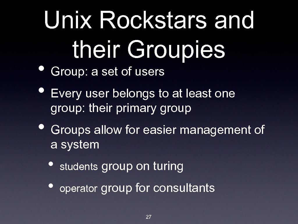 Unix Rockstars and their Groupies • Group: a set of users • Every user