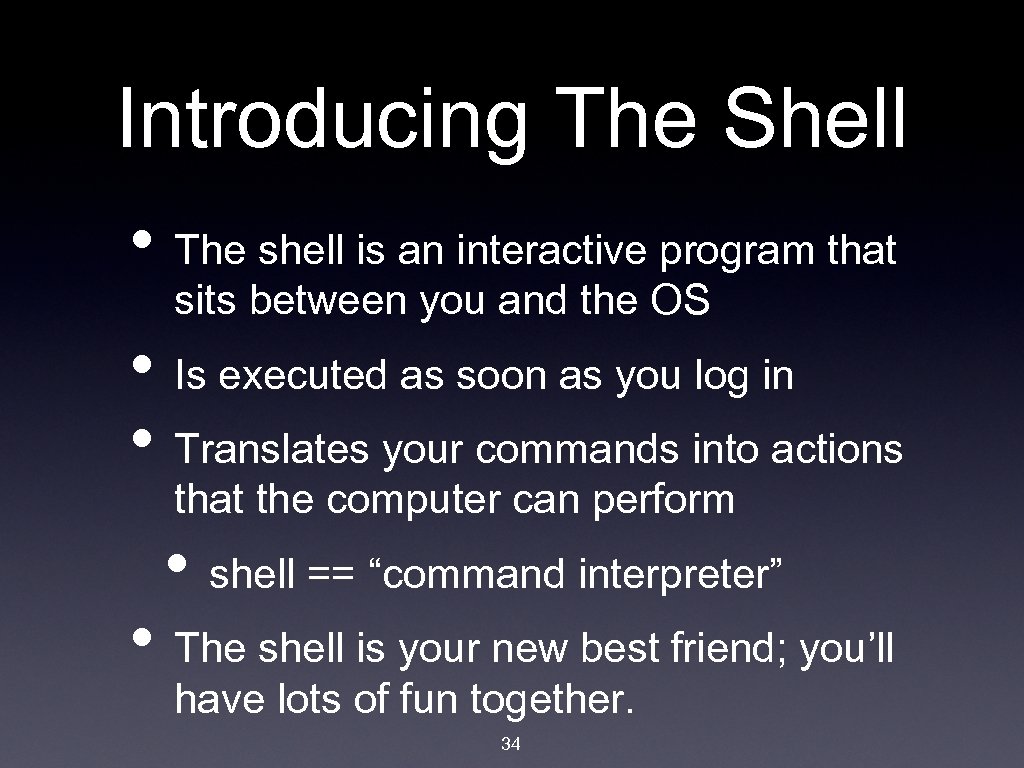 Introducing The Shell • The shell is an interactive program that sits between you