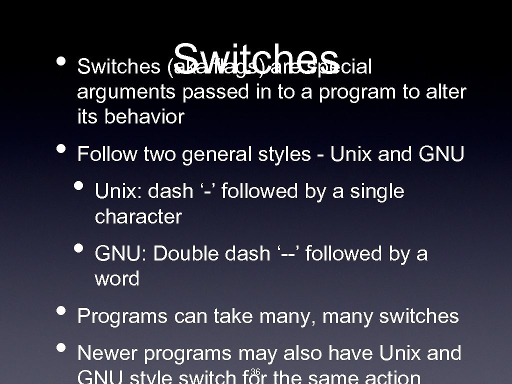  • Switches (aka flags) are special Switches arguments passed in to a program