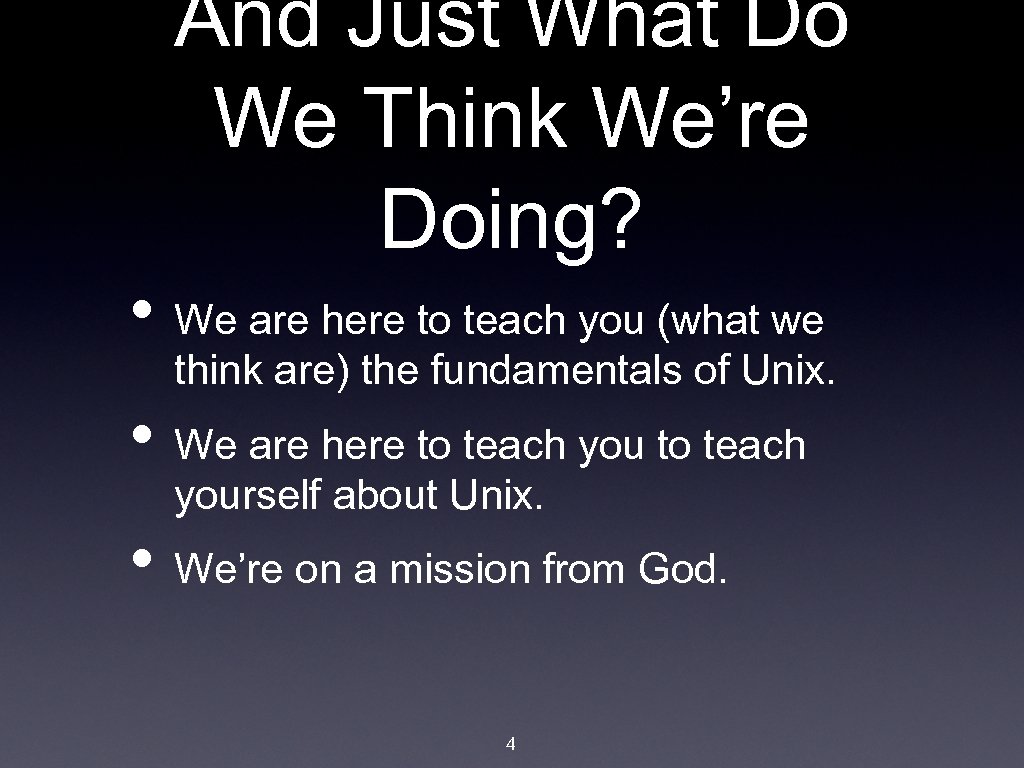 And Just What Do We Think We’re Doing? • We are here to teach